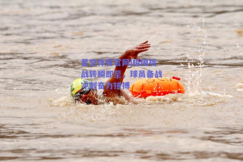 极限挑战转瞬即至，球员备战冲刺奋力拼搏